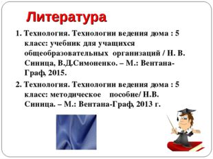 Литература 1. Технология. Технологии ведения дома : 5 класс: учебник для учащ